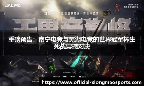 重磅预告：南宁电竞与芜湖电竞的世界冠军杯生死战震撼对决