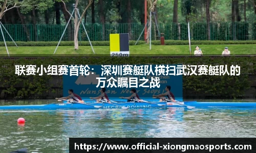 联赛小组赛首轮：深圳赛艇队横扫武汉赛艇队的万众瞩目之战