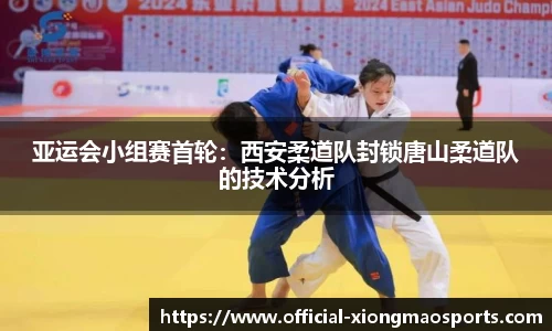 亚运会小组赛首轮：西安柔道队封锁唐山柔道队的技术分析